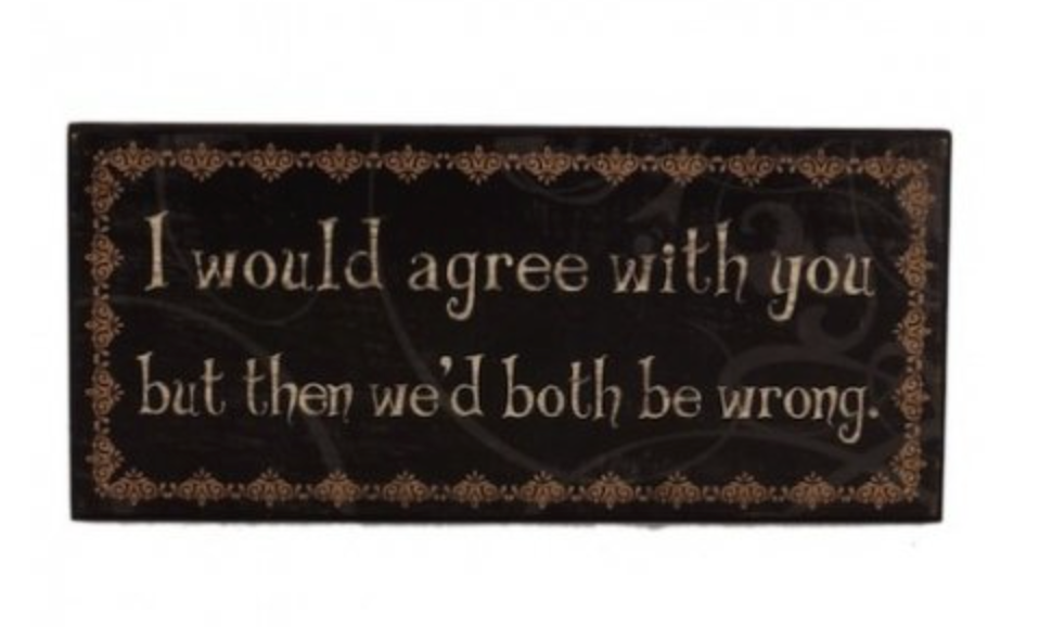 I WOULD AGREE WITH YOU SIGN