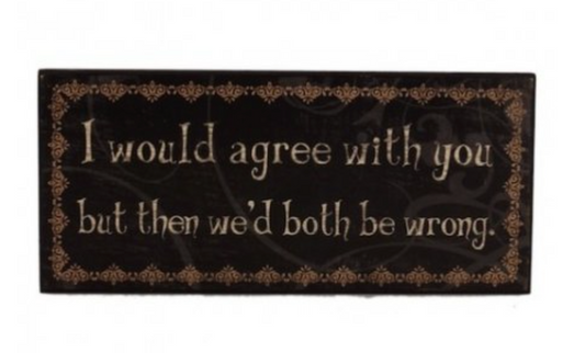 I WOULD AGREE WITH YOU SIGN